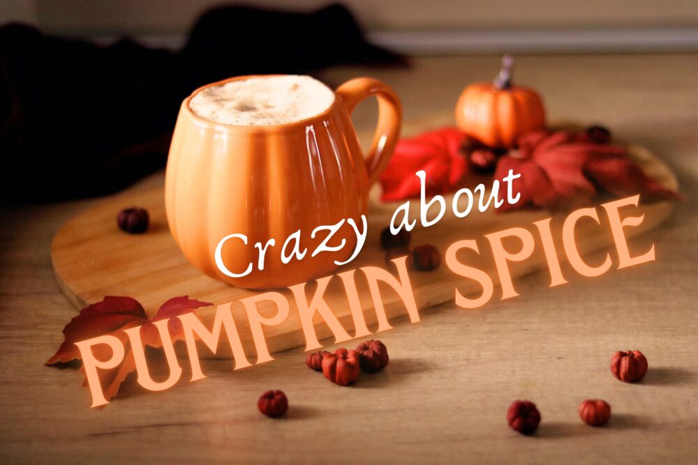 Crazy about Pumpkin Spice